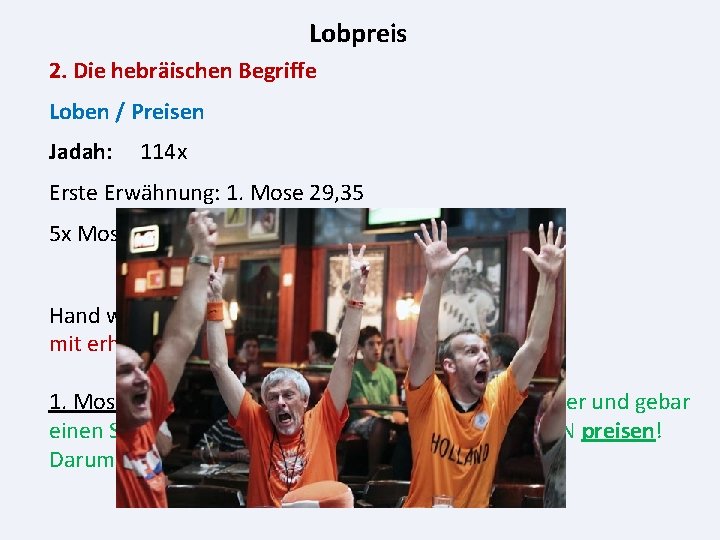 Lobpreis 2. Die hebräischen Begriffe Loben / Preisen Jadah: 114 x Erste Erwähnung: 1.