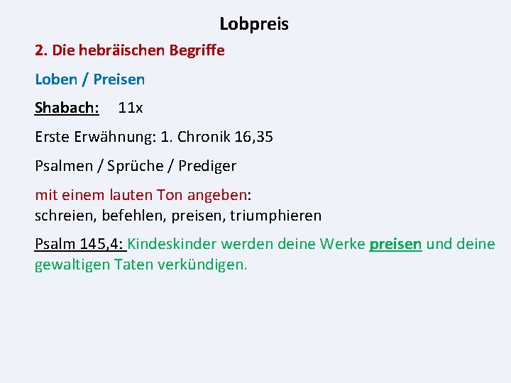 Lobpreis 2. Die hebräischen Begriffe Loben / Preisen Shabach: 11 x Erste Erwähnung: 1.