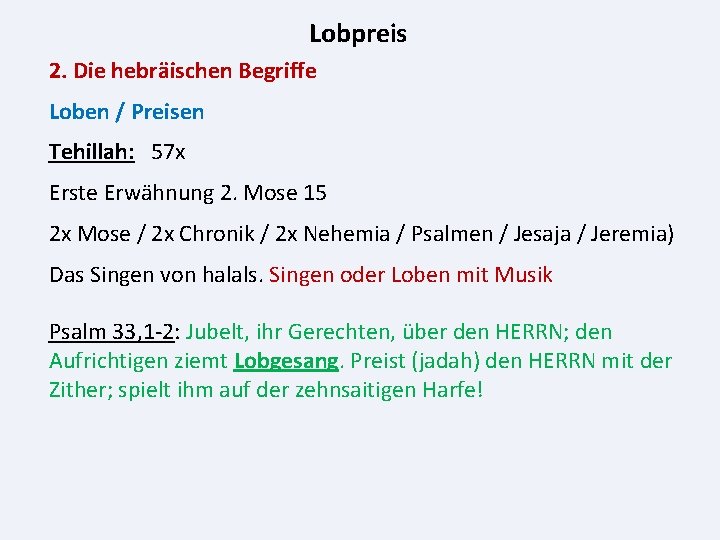 Lobpreis 2. Die hebräischen Begriffe Loben / Preisen Tehillah: 57 x Erste Erwähnung 2.