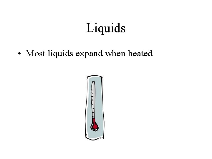 Liquids • Most liquids expand when heated 