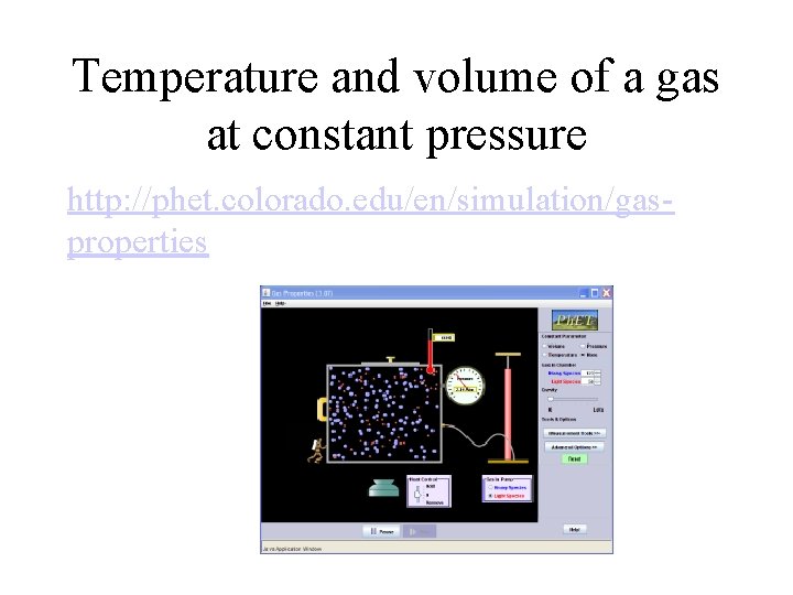 Temperature and volume of a gas at constant pressure http: //phet. colorado. edu/en/simulation/gasproperties 