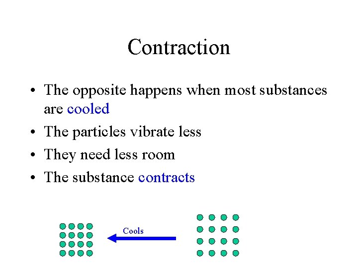 Contraction • The opposite happens when most substances are cooled • The particles vibrate