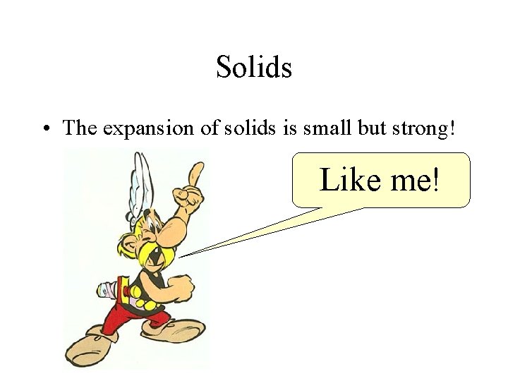 Solids • The expansion of solids is small but strong! Like me! 
