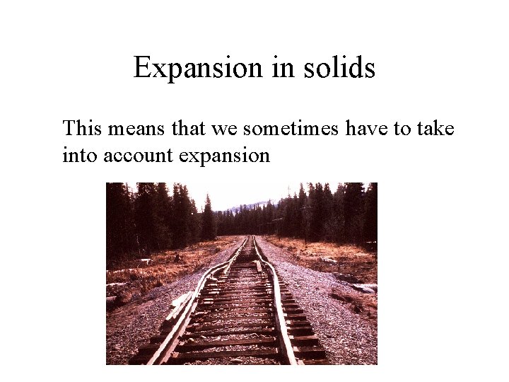 Expansion in solids This means that we sometimes have to take into account expansion