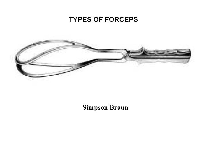 TYPES OF FORCEPS Simpson Braun 