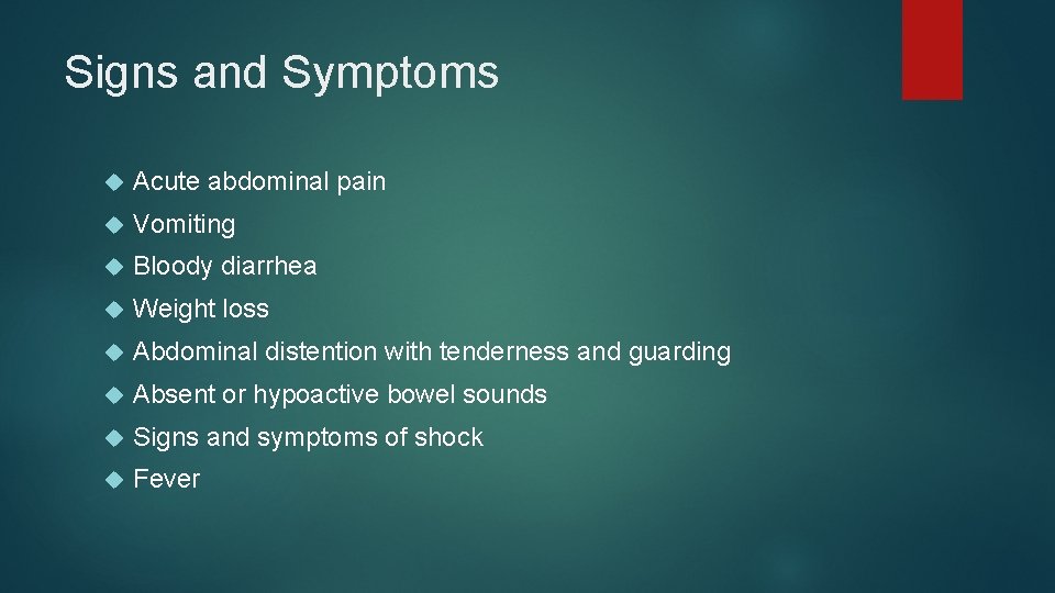 Signs and Symptoms Acute abdominal pain Vomiting Bloody diarrhea Weight loss Abdominal distention with