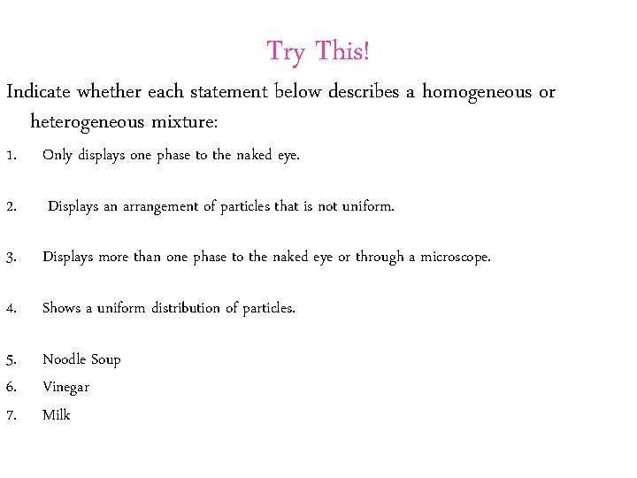 Try This! Indicate whether each statement below describes a homogeneous or heterogeneous mixture: 1.