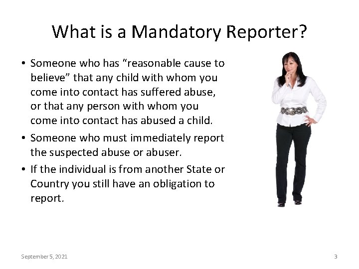 What is a Mandatory Reporter? • Someone who has “reasonable cause to believe” that