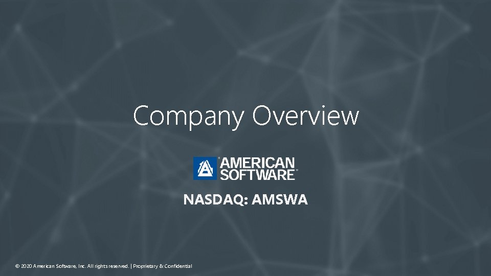 Company Overview NASDAQ: AMSWA © 2020 American Software, Inc. All rights reserved. | Proprietary