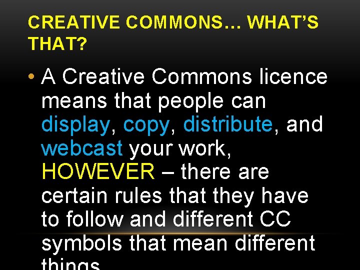 CREATIVE COMMONS… WHAT’S THAT? • A Creative Commons licence means that people can display,