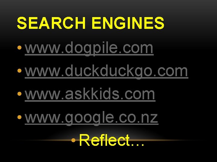 SEARCH ENGINES • www. dogpile. com • www. duckgo. com • www. askkids. com
