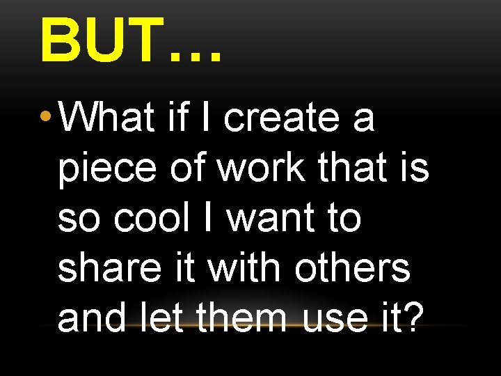 BUT… • What if I create a piece of work that is so cool