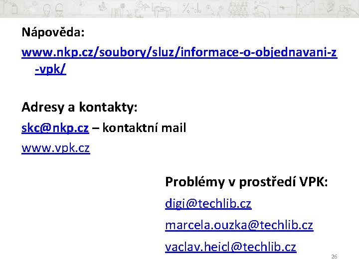 Nápověda: www. nkp. cz/soubory/sluz/informace-o-objednavani-z -vpk/ Adresy a kontakty: skc@nkp. cz – kontaktní mail www.