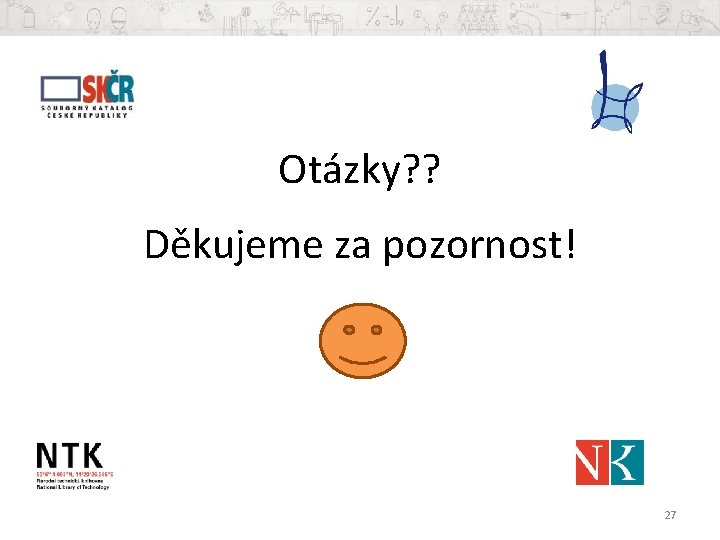 Otázky? ? Děkujeme za pozornost! 27 