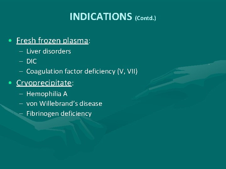 INDICATIONS (Contd. ) • Fresh frozen plasma: – – – Liver disorders DIC Coagulation