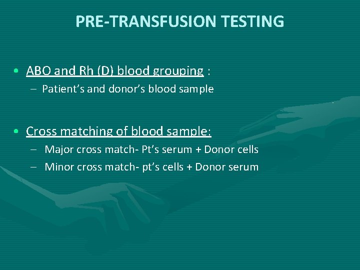 PRE-TRANSFUSION TESTING • ABO and Rh (D) blood grouping : – Patient’s and donor’s