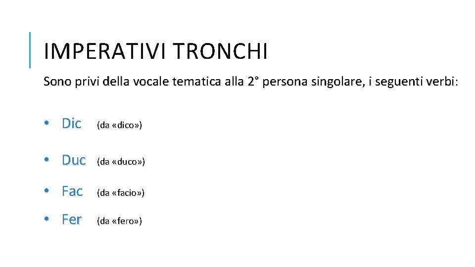 IMPERATIVI TRONCHI Sono privi della vocale tematica alla 2° persona singolare, i seguenti verbi: