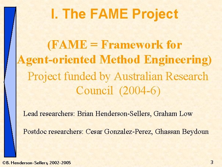 I. The FAME Project (FAME = Framework for Agent-oriented Method Engineering) Project funded by
