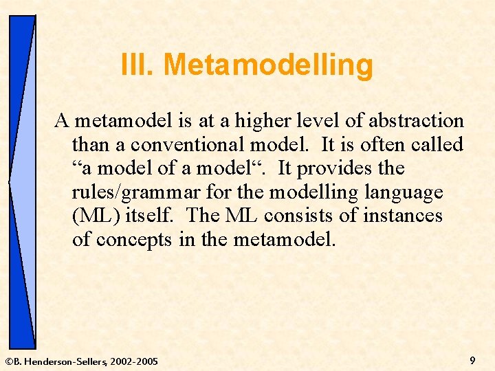 III. Metamodelling A metamodel is at a higher level of abstraction than a conventional