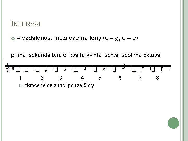 INTERVAL = vzdálenost mezi dvěma tóny (c – g, c – e) prima sekunda