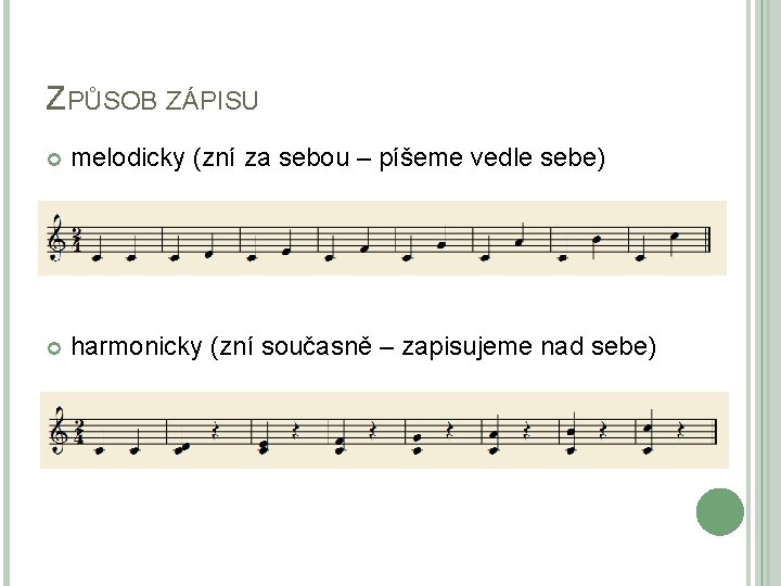 ZPŮSOB ZÁPISU melodicky (zní za sebou – píšeme vedle sebe) harmonicky (zní současně –