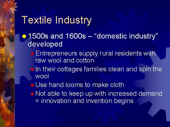 Textile Industry ® 1500 s and 1600 s – “domestic industry” developed ® Entrepreneurs