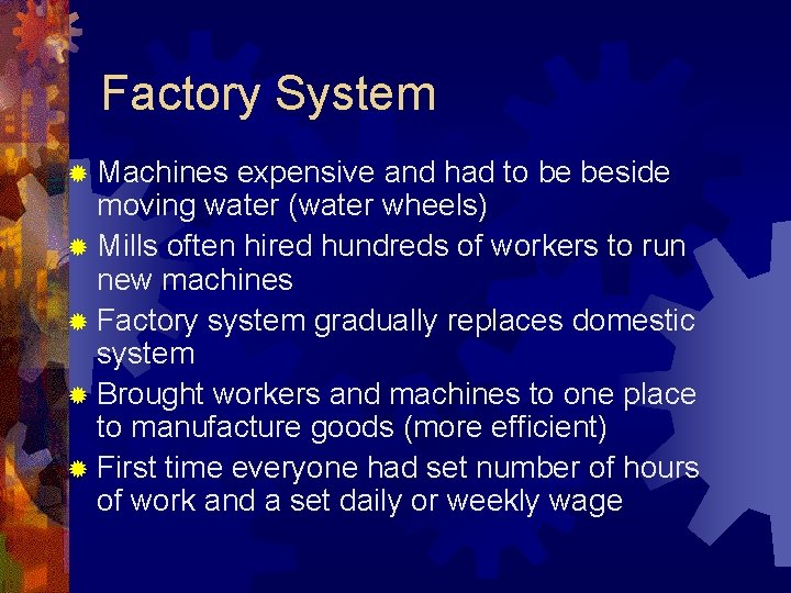Factory System ® Machines expensive and had to be beside moving water (water wheels)