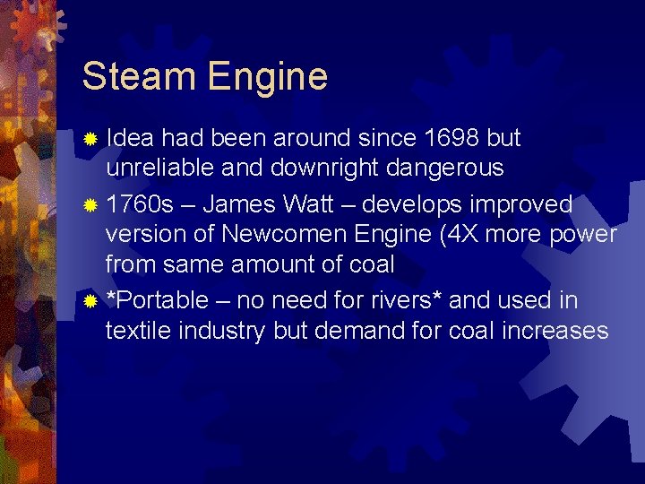 Steam Engine ® Idea had been around since 1698 but unreliable and downright dangerous