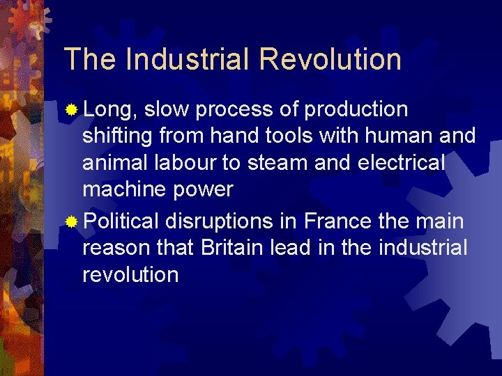 The Industrial Revolution ® Long, slow process of production shifting from hand tools with