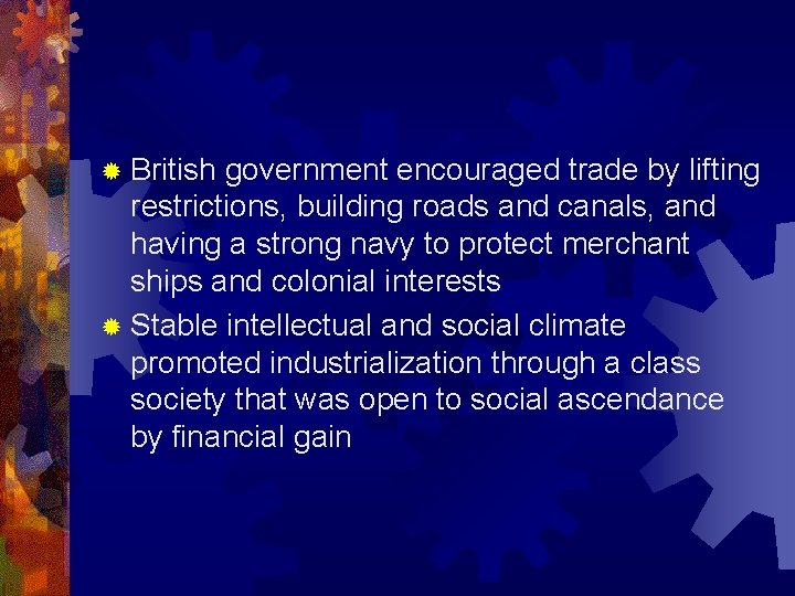 ® British government encouraged trade by lifting restrictions, building roads and canals, and having
