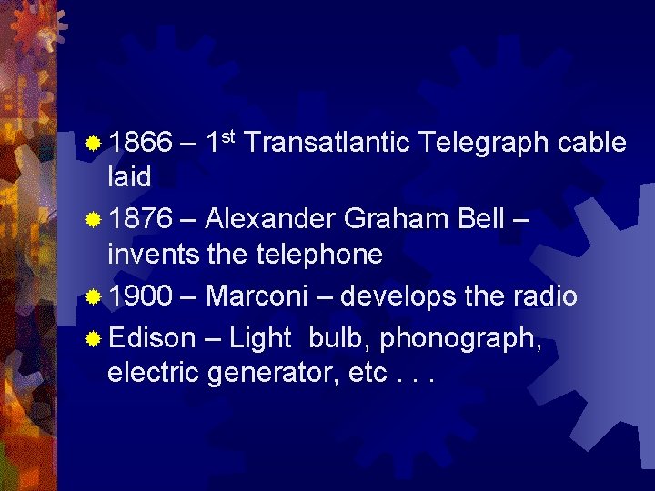 ® 1866 – 1 st Transatlantic Telegraph cable laid ® 1876 – Alexander Graham