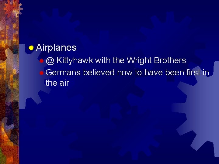 ® Airplanes ®@ Kittyhawk with the Wright Brothers ® Germans believed now to have