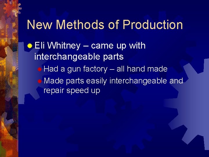 New Methods of Production ® Eli Whitney – came up with interchangeable parts ®