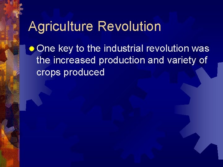 Agriculture Revolution ® One key to the industrial revolution was the increased production and