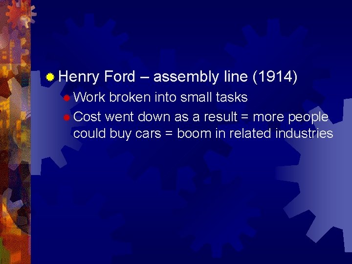 ® Henry Ford – assembly line (1914) ® Work broken into small tasks ®