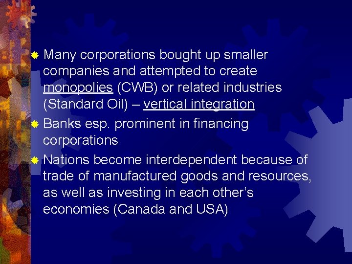 ® Many corporations bought up smaller companies and attempted to create monopolies (CWB) or