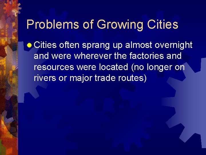 Problems of Growing Cities ® Cities often sprang up almost overnight and were wherever