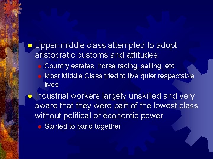 ® Upper-middle class attempted to adopt aristocratic customs and attitudes Country estates, horse racing,
