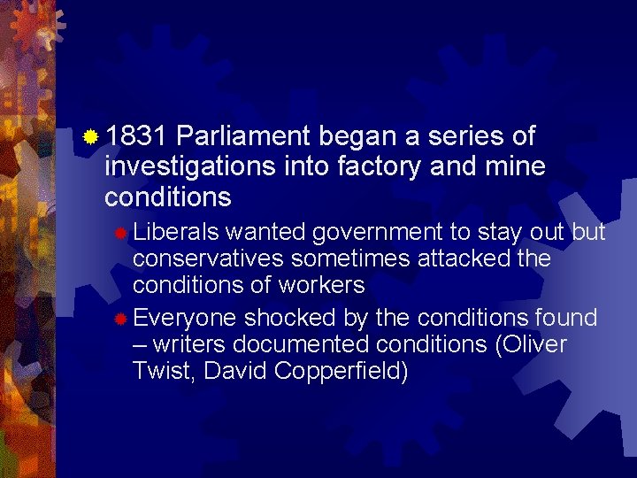 ® 1831 Parliament began a series of investigations into factory and mine conditions ®