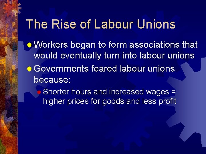 The Rise of Labour Unions ® Workers began to form associations that would eventually