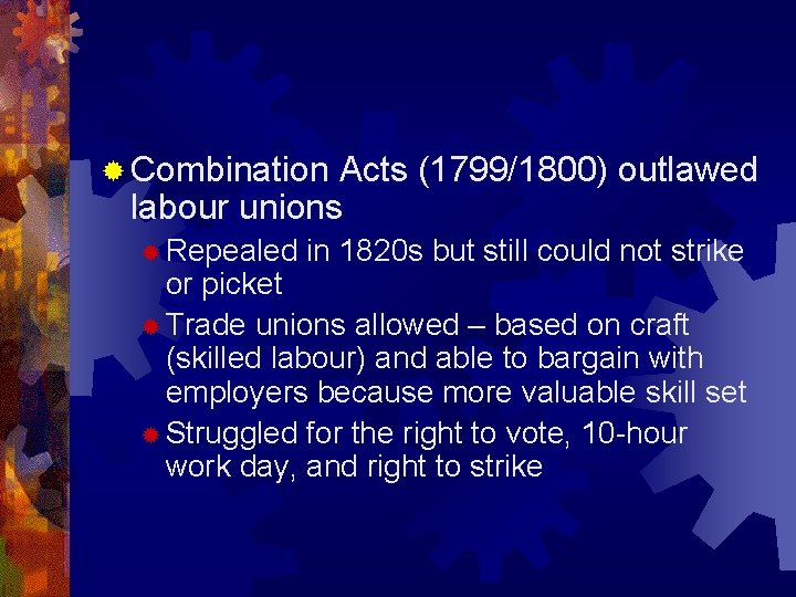 ® Combination Acts (1799/1800) outlawed labour unions ® Repealed in 1820 s but still