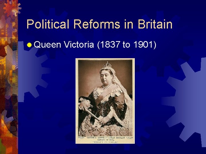 Political Reforms in Britain ® Queen Victoria (1837 to 1901) 