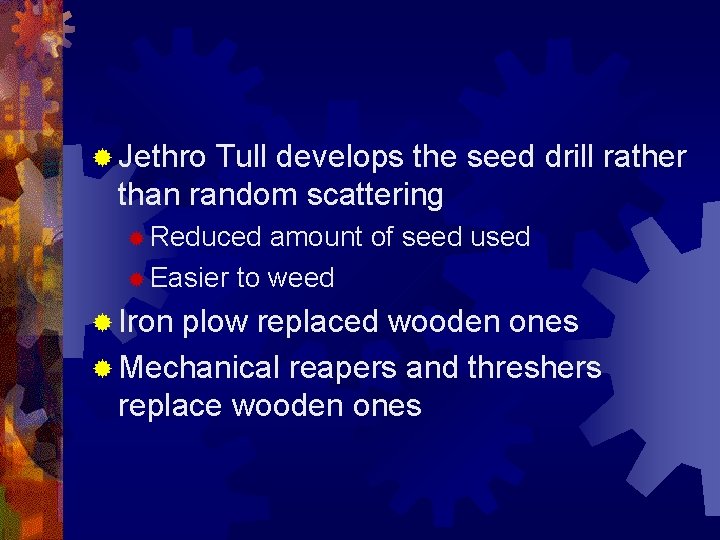 ® Jethro Tull develops the seed drill rather than random scattering ® Reduced amount