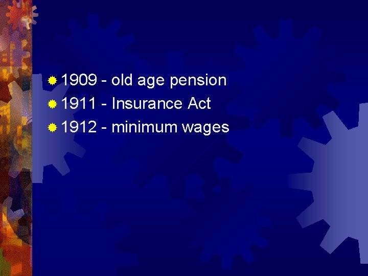 ® 1909 - old age pension ® 1911 - Insurance Act ® 1912 -