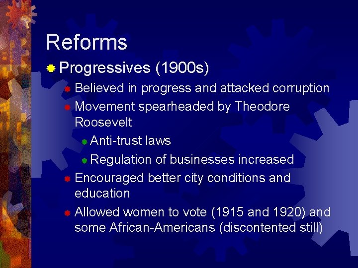 Reforms ® Progressives (1900 s) ® Believed in progress and attacked corruption ® Movement