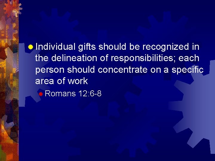 ® Individual gifts should be recognized in the delineation of responsibilities; each person should