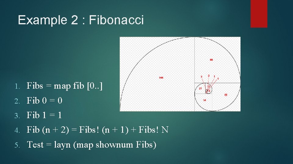 Example 2 : Fibonacci 1. Fibs = map fib [0. . ] 2. Fib