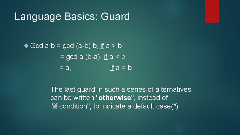 Language Basics: Guard Gcd a b = gcd (a-b) b, if a > b Language Basics: Guard Gcd a b = gcd (a-b) b, if a > b