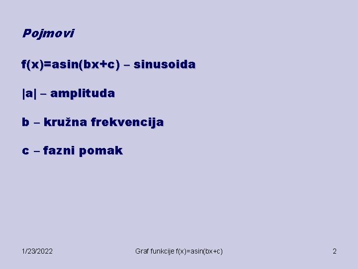 Pojmovi f(x)=asin(bx+c) – sinusoida |a| – amplituda b – kružna frekvencija c – fazni