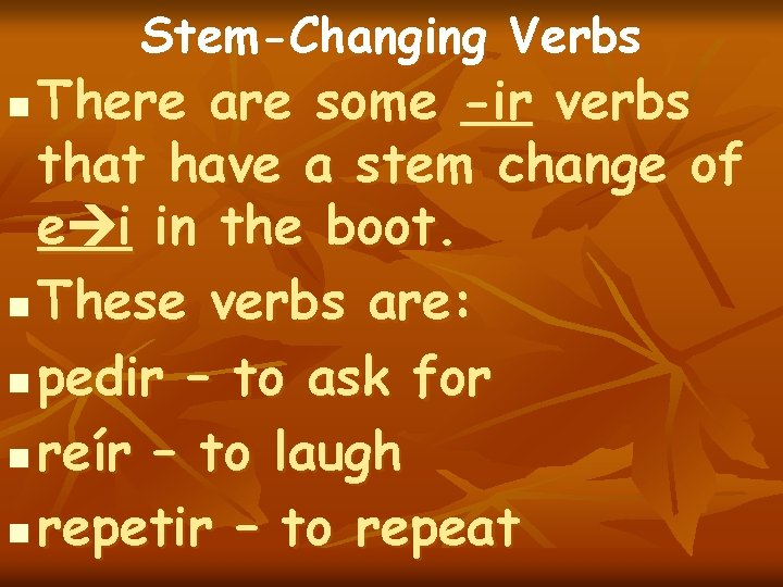 Stem-Changing Verbs There are some -ir verbs that have a stem change of e